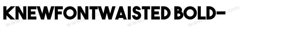 KnewFontWaisted Bold字体转换